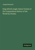 King Alfred's Anglo-Saxon Version of the Compendious History of the World by Orosius