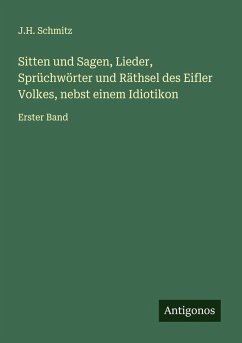 Cover Sitten und Sagen, Lieder, Sprüchwörter und Räthsel des Eifler Volkes, nebst einem Idiotikon
