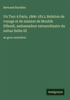 Cover Un Turc à Paris, 1806-1811; Relation de voyage et de mission de Mouhib Effendi, ambassadeur extraordinaire du sultan Selim III