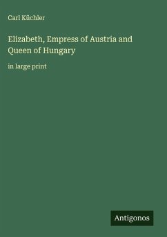 Cover Elizabeth, Empress of Austria and Queen of Hungary