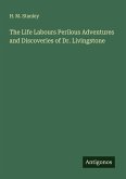 The Life Labours Perilous Adventures and Discoveries of Dr. Livingstone