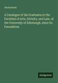 A Catalogue of the Graduates in the Faculties of Arts, Divinity, and Law, of the University of Edinburgh, since its Foundation