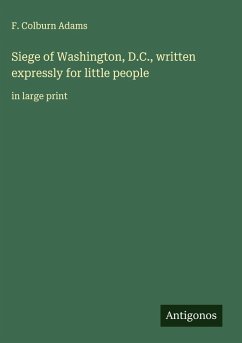 Siege of Washington, D.C., written expressly for little people - Adams, F. Colburn