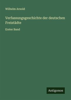Verfassungsgeschichte der deutschen Freistädte - Arnold, Wilhelm