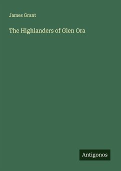 The Highlanders of Glen Ora - Grant, James