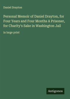 Personal Memoir of Daniel Drayton, for Four Years and Four Months A Prisoner, for Charity's Sake in Washington Jail - Drayton, Daniel