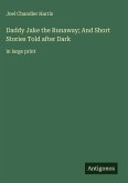 Daddy Jake the Runaway; And Short Stories Told after Dark Daddy Jake the Runaway; And Short Stories Told after Dark