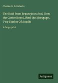 The Raid from Beausejour; And, How the Carter Boys Lifted the Mortgage, Two Stories Of Acadie