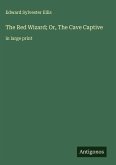 The Red Wizard; Or, The Cave Captive The Red Wizard; Or, The Cave Captive