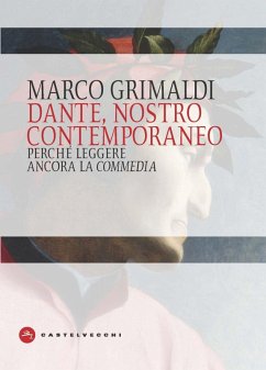 Dante, nostro contemporaneo. Perché leggere ancora la «Commedia» - Grimaldi, Marco