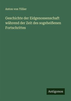 Cover Geschichte der Eidgenossenschaft während der Zeit des sogeheißenen Fortschrittes