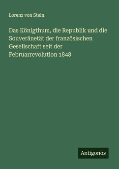 Cover Das Königthum, die Republik und die Souveränetät der französischen Gesellschaft seit der Februarrevolution 1848