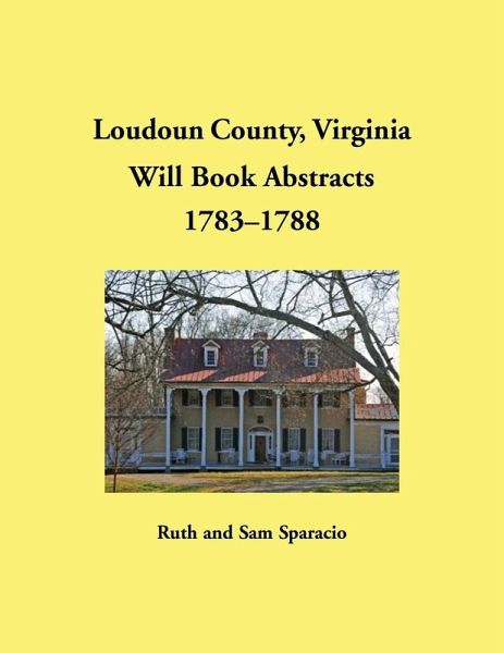 Loudoun County, Virginia Will Book Abstracts, 1783-1788 Loudoun County, Virginia Will Book Abstracts, 1783-1788