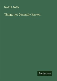 Things not Generally Known - Wells, David A.