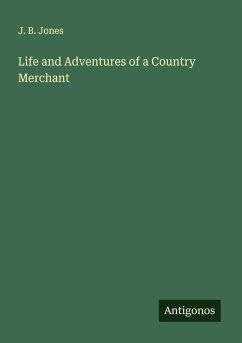 Life and Adventures of a Country Merchant - Jones, J. B.