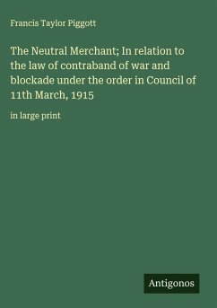 Cover The Neutral Merchant; In relation to the law of contraband of war and blockade under the order in Council of 11th March, 1915