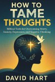 How to Tame Your Thoughts How to Tame Your Thoughts