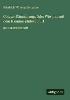 Götzen-Dämmerung; Oder Wie man mit dem Hammer philosophirt Cover Götzen-Dämmerung; Oder Wie man mit dem Hammer philosophirt