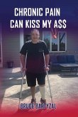 CHRONIC PAIN CAN KISS MY ASS
