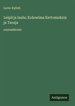 Leipä ja laulu; Kokoelma Kertomuksia ja Taruja - Larin-Kyösti