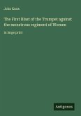 The First Blast of the Trumpet against the monstrous regiment of Women The First Blast of the Trumpet against the monstrous regiment of Women