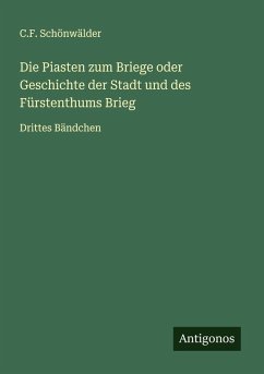 Cover Die Piasten zum Briege oder Geschichte der Stadt und des Fürstenthums Brieg