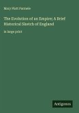 The Evolution of an Empire; A Brief Historical Sketch of England