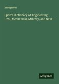 Spon's Dictionary of Engineering, Civil, Mechanical, Military, and Naval