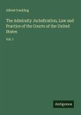 The Admiralty Jurisdication, Law and Practice of the Courts of the United States