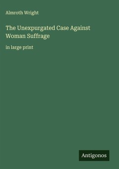 The Unexpurgated Case Against Woman Suffrage Cover The Unexpurgated Case Against Woman Suffrage