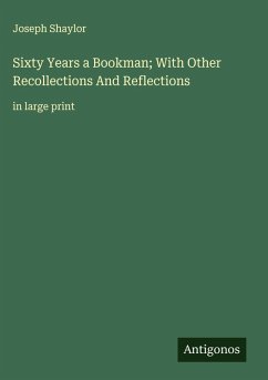 Sixty Years a Bookman; With Other Recollections And Reflections - Shaylor, Joseph
