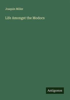 Life Amongst the Modocs - Miller, Joaquin