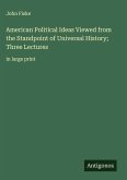 American Political Ideas Viewed from the Standpoint of Universal History; Three Lectures