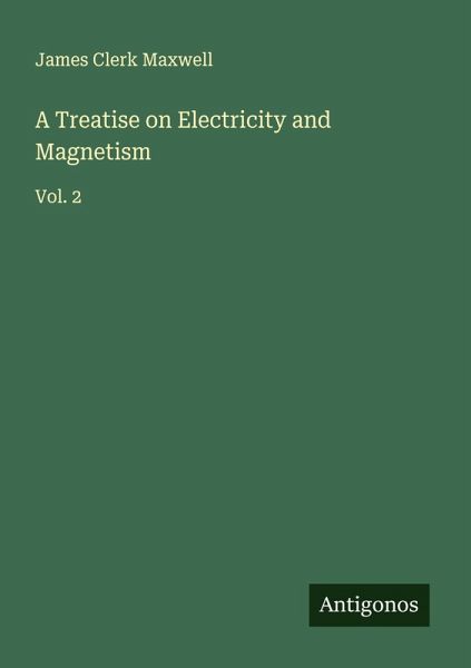 A Treatise on Electricity and Magnetism A Treatise on Electricity and Magnetism