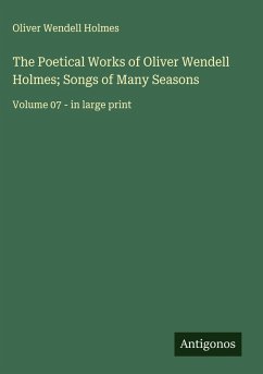 The Poetical Works of Oliver Wendell Holmes; Songs of Many Seasons - Holmes, Oliver Wendell