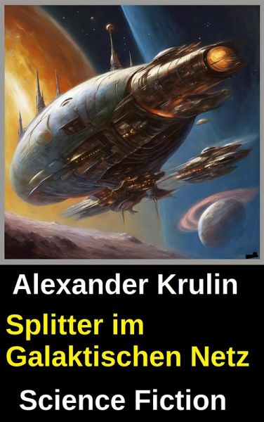 Splitter im Galaktischen Netz: Science Fiction (eBook, ePUB) Splitter im Galaktischen Netz: Science Fiction (eBook, ePUB)