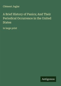 Cover A Brief History of Panics; And Their Periodical Occurrence in the United States