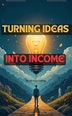 Turning Ideas into Income (eBook, ePUB)