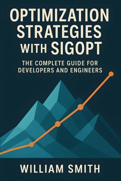 Optimization Strategies with SigOpt (eBook, ePUB) - Smith, William