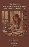 How Samina Got Rodeo to Write Her a Billion Pound Sitcom (eBook, ePUB) How Samina Got Rodeo to Write Her a Billion Pound Sitcom (eBook, ePUB)