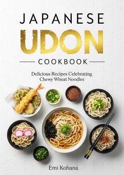 Japanese Udon Cookbook - Delicious Recipes Celebrating Chewy Wheat Noodles (eBook, ePUB) - Kohana, Emi