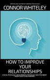 How To Improve To Your Relationships: A Social Psychology, Developmental Psychology and Attachment Theory Guide To Relationships (An Introductory Series) (eBook, ePUB)