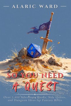 Cover So You Need A Quest: Over 1,400 Adventure Hooks, Side Quests, and Dungeon Ideas for Fantasy RPGs (eBook, ePUB)