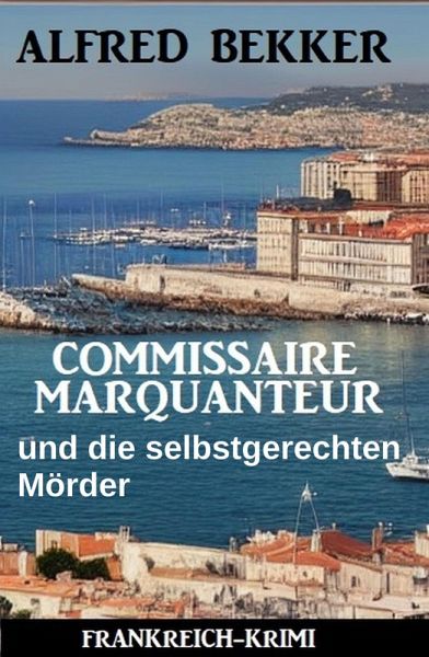 Commissaire Marquanteur und die selbstgerechten Mörder: Frankreich Krimi (eBook, ePUB) Commissaire Marquanteur und die selbstgerechten Mörder: Frankreich Krimi (eBook, ePUB)