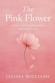 The Pink Flower: A story of love, friendship, & God's Grace (eBook, ePUB) The Pink Flower: A story of love, friendship, & God's Grace (eBook, ePUB)