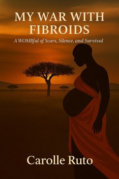 Cover My War With Fibroids -A Wombful of Scars, Silence, and Survival (eBook, ePUB)