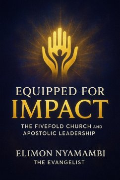 Equipped for Impact: The Fivefold Church and Apostolic Leadership (eBook, ePUB) - Nyamambi, Elimon Equipped for Impact: The Fivefold Church and Apostolic Leadership (eBook, ePUB) - Nyamambi, Elimon