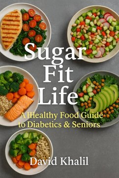Sugar Fit Life - A Healthy Food Guide to Diabetics & Seniors (eBook, ePUB) - Khalil, Davit Sugar Fit Life - A Healthy Food Guide to Diabetics & Seniors (eBook, ePUB) - Khalil, Davit