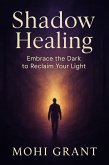 Shadow Healing - Embrace the Dark to Reclaim Your Light (eBook, ePUB) Shadow Healing - Embrace the Dark to Reclaim Your Light (eBook, ePUB)