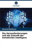 Die Herausforderungen und die Zukunft der künstlichen Intelligenz Die Herausforderungen und die Zukunft der künstlichen Intelligenz